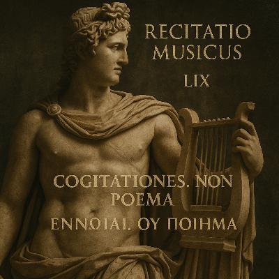 LIX. COGITATIONES. NON POEMA - ΕΝΝΟΙΑΙ. ΟΥ ΠΟΙΗΜΑ (Latin and Ancient Greek) LIX. COGITATIONES. NON POEMA - ΕΝΝΟΙΑΙ. ΟΥ ΠΟΙΗΜΑ (Latin and Ancient Greek)