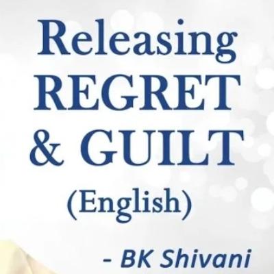 Releasing REGRET and GUILT: BK Shivani