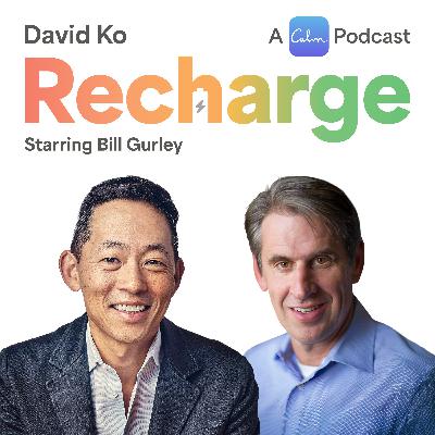 Recharge with Legendary VC Bill Gurley and David Ko, CEO of Calm Recharge with Legendary VC Bill Gurley and David Ko, CEO of Calm