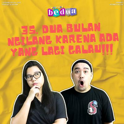 35. Dua Bulan Ngilang Karena Ada Yang Lagi Galau!!! 35. Dua Bulan Ngilang Karena Ada Yang Lagi Galau!!!