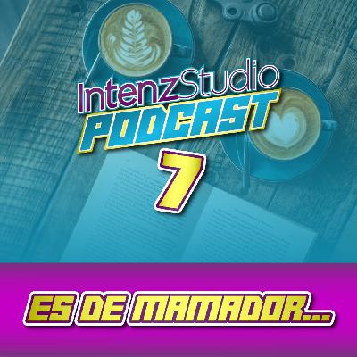Es de Mamadores... - Podcast IntenzStudio | EPISODIO 7