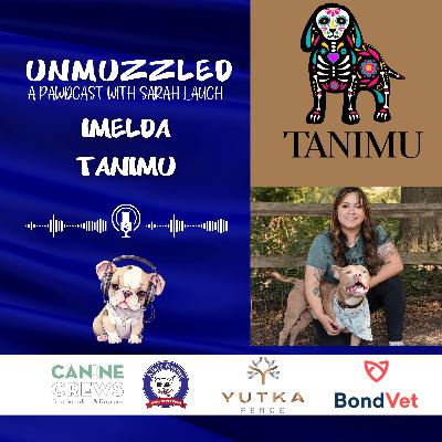 Unmuzzled: A Pawdcast with Imelda from Tanimu Unmuzzled: A Pawdcast with Imelda from Tanimu
