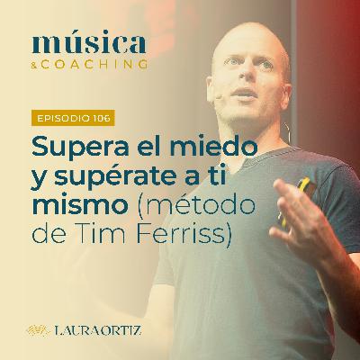 106. Supera el miedo y supérate a ti mismo (método de Tim Ferris)