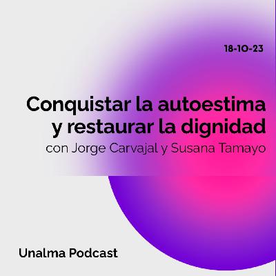 Conquistar la autoestima y restaurar la dignidad - con Jorge Carvajal y Susana Tamayo