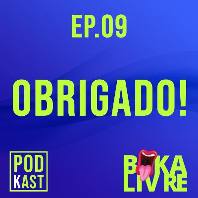 EP.09 - OBRIGADO!
