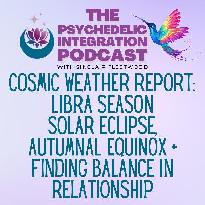 EP 151 | Cosmic Weather Report: Libra Season, Solar Eclipse, Autumnal Equinox, + Finding Balance in Relationships