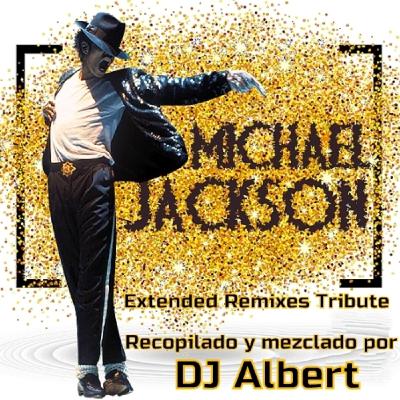 MICHAEL JACKSON Extended Remixes Tribute Recopilado y mezclado por DJ Albert MICHAEL JACKSON Extended Remixes Tribute Recopilado y mezclado por DJ Albert
