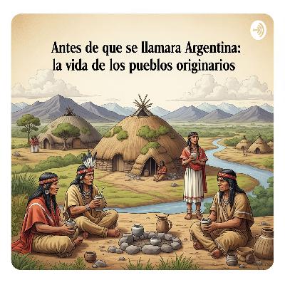 1 - Antes de que se llamara Argentina: La vida de los pueblos originarios 🏞️ 1 - Antes de que se llamara Argentina: La vida de los pueblos originarios 🏞️