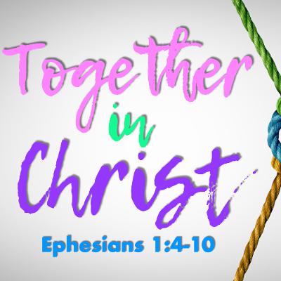 Together in Christ - Ephesians 1:4-10 - Matthew Niemier