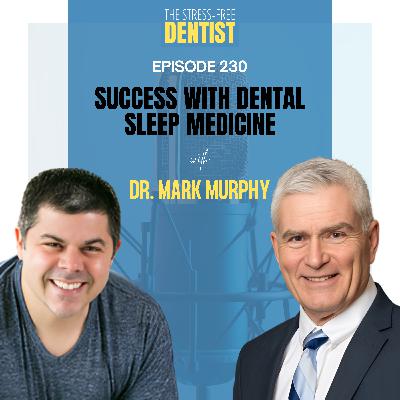 Episode 230: Dr. Mark Murphy - Success with Dental Sleep Medicine