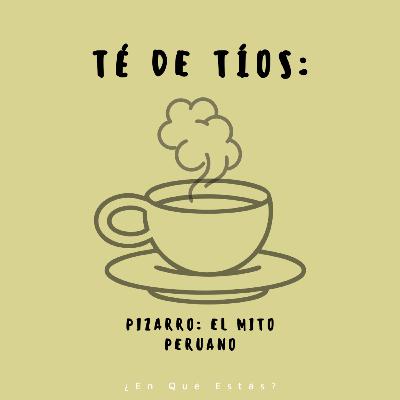 Té de Tíos: Pizarro el Mito Peruano Té de Tíos: Pizarro el Mito Peruano