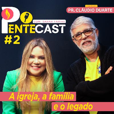 Pentecast #2 |  A igreja, a família, o legado… Convidado: Pr. Cláudio Duarte
