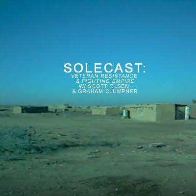 Solecast: Veteran Resistance & Fighting Empire w/ Scott Olsen & Graham Clumpner
