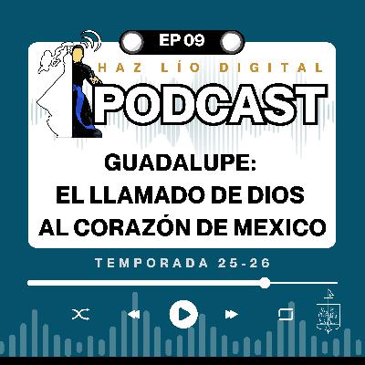 E09 (25-26) Guadalupe: el llamado de Dios al corazón de Mexico