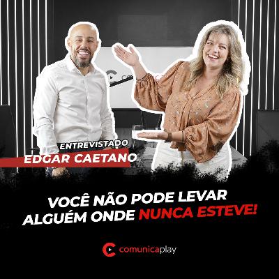 S01EP013 - Você não pode levar alguém onde nunca esteve! | Edgar Caetano