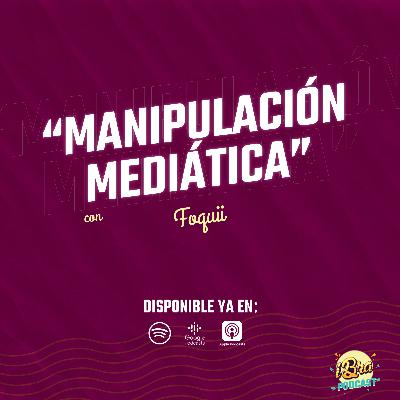 Ep 4. Manipulación mediática con Foquii Ep 4. Manipulación mediática con Foquii