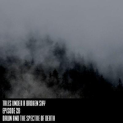 Episode 28 - Dawn and the Spectre of Death