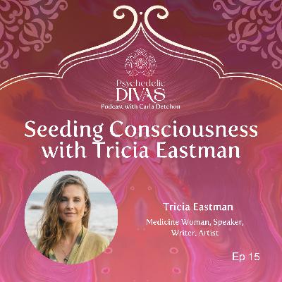 15. Seeding Consciousness with Tricia Eastman