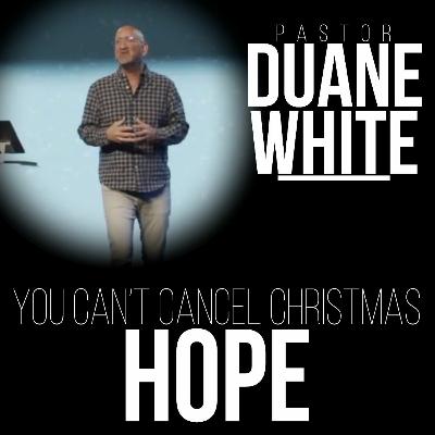 You Can't Cancel Christmas: Hope - Pastor Duane White