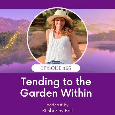 Ep. 166 ~ Tending to the Garden Within Ep. 166 ~ Tending to the Garden Within
