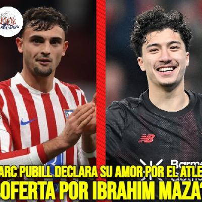 MARC PUBILL DECLARA su AMOR por el ATLETI | ¿OFERTA por IBRAHIM MAZA? | PREVIA del ATLETI-GETAFE