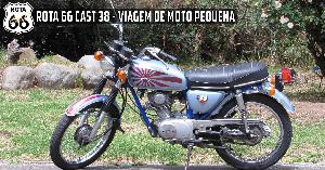 Rota 66 Cast 38 - Viagem com Moto Pequena