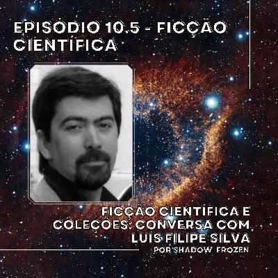 10.5 - Ficção Científica: Ficção Científica e Coleções - Conversa com Luís Filipe Silva