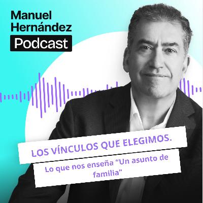 112. LOS VÍNCULOS QUE ELEGIMOS. Lo que nos enseña "Un asunto de familia"