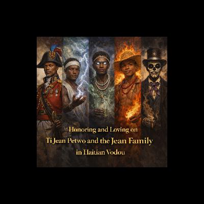 Episode 52: Honoring and Loving on Ti Jean Petwo and the Jean Family in Haitian Vodou Episode 52: Honoring and Loving on Ti Jean Petwo and the Jean Family in Haitian Vodou