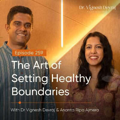 #259 The Art of Setting Healthy Boundaries with Dr Vignesh Devraj MD (Ay) and Ananta Ripa Ajmera #259 The Art of Setting Healthy Boundaries with Dr Vignesh Devraj MD (Ay) and Ananta Ripa Ajmera