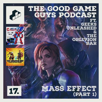 17. Mass Effect (Part 1) ft. Geeks Unleashed & The Oblivion Bar