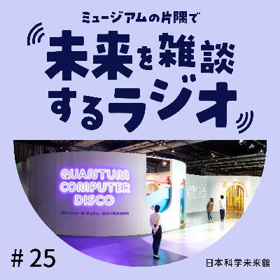#25 展示公開初日の制作チームと雑談！②「量子コンピュータ・ディスコ」
