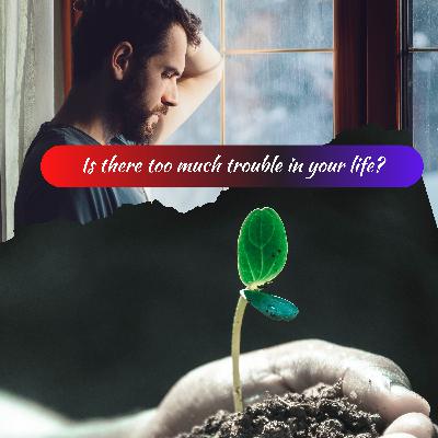 Is there too much trouble in your life?