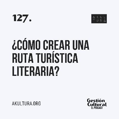 127. ¿Cómo crear una Ruta Turística Literaria?