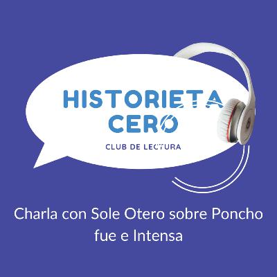 Charla con Sole Otero sobre su obra, Poncho fue e Intensa Charla con Sole Otero sobre su obra, Poncho fue e Intensa