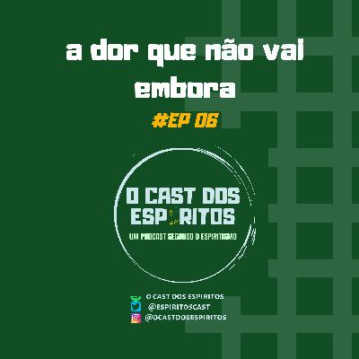 EP 06 | A dor que não vai embora EP 06 | A dor que não vai embora