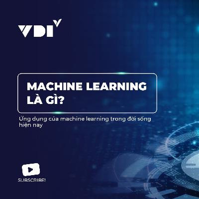 Machine learning là gì? Ứng dụng của machine learning trong đời sống hiện nay