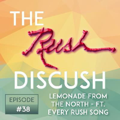 Ep. 38 - Lemonade From the North - Ft. The Every Rush Song Podcast