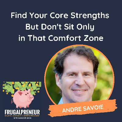 Find Your Core Strengths But Don't Sit Only in That Comfort Zone (with Andre Savoie)