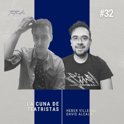 #32 La cuna de teatristas | Heber Villegas y David Alcalá