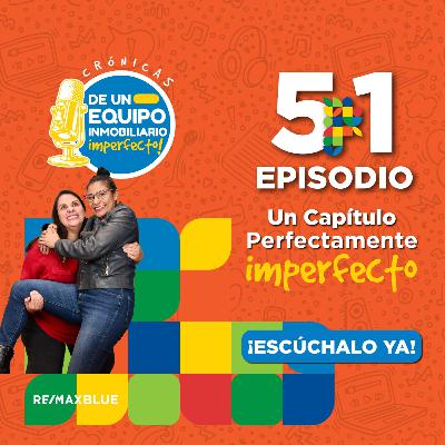 Perfectamente Imperfecto.| T3 | Crónicas de un Equipo Inmobiliario Imperfecto | EP 51