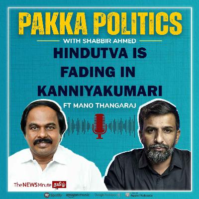 Pakka Politics Ep 9: Ft Mano Thangaraj on Hindutva, Kanniyakumari Politics