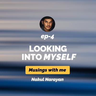 Looking into Myself I Musings with Me I Episode 4