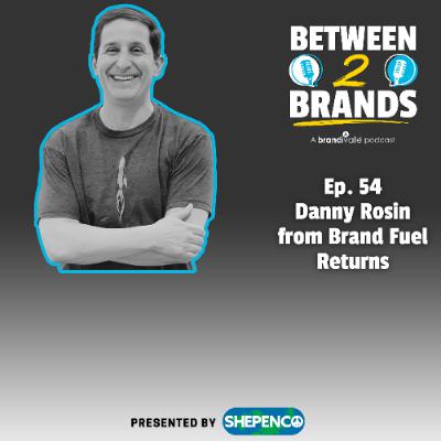 Ep. 54 - Danny Rosin from Brand Fuel Returns Ep. 54 - Danny Rosin from Brand Fuel Returns