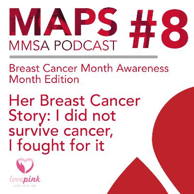 MAPS #8 - Her Breast Cancer Story: I Did Not Survive Cancer, I Fought For It