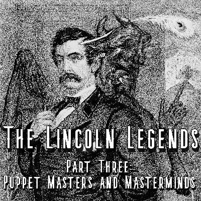 The Lincoln Legends - Part Three: Puppet Masters and Masterminds
