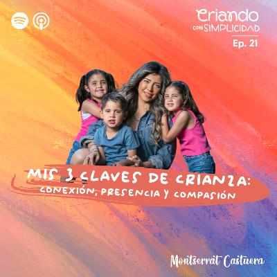 Ep. 21 | Mis 3 claves de crianza: Conexión, presencia y compasión