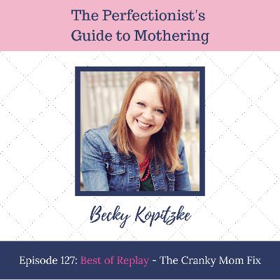 E127: Best of Replay - The Cranky Mom Fix