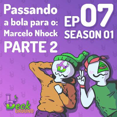 s01e07 — Passando a bola para o: Marcelo Nhock PARTE 2