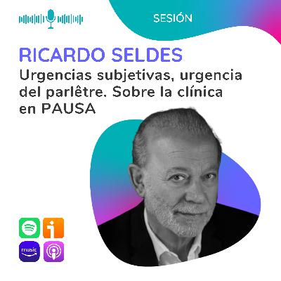 Urgencias subjetivas, urgencia del parlêtre. Sobre la clínica en PAUSA. Sesión a cargo de Ricardo Seldes Urgencias subjetivas, urgencia del parlêtre. Sobre la clínica en PAUSA. Sesión a cargo de Ricardo Seldes